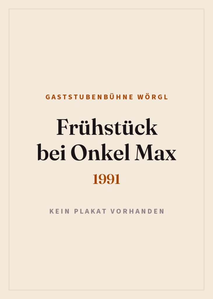 Kein Plakat vorhanden: „Frühstück bei Onkel Max“ (1991), Gaststubenbühne Wörgl